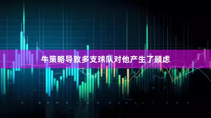 牛策略导致多支球队对他产生了顾虑
