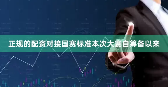 正规的配资对接国赛标准本次大赛自筹备以来