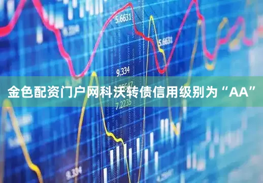金色配资门户网科沃转债信用级别为“AA”