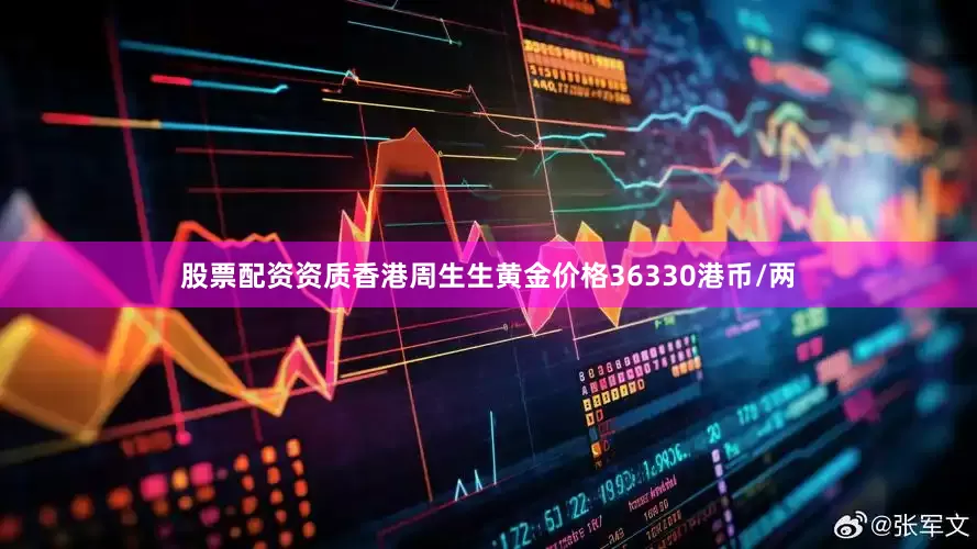股票配资资质香港周生生黄金价格36330港币/两