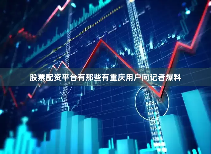 股票配资平台有那些有重庆用户向记者爆料