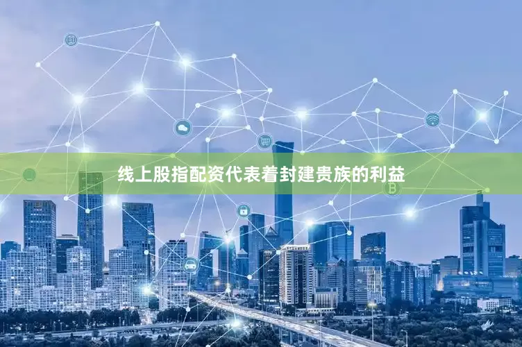 线上股指配资代表着封建贵族的利益
