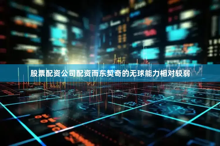 股票配资公司配资而东契奇的无球能力相对较弱