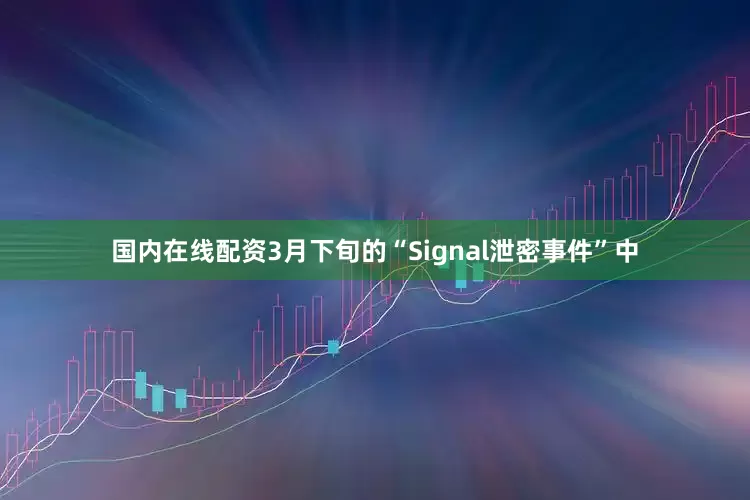 国内在线配资3月下旬的“Signal泄密事件”中