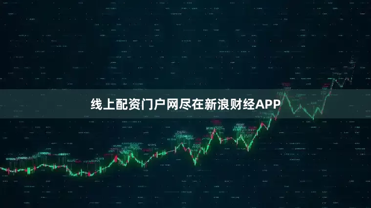 线上配资门户网尽在新浪财经APP