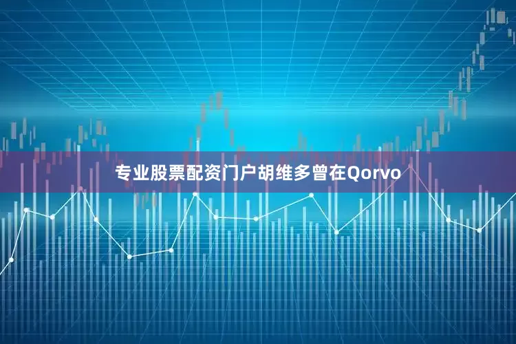 专业股票配资门户胡维多曾在Qorvo