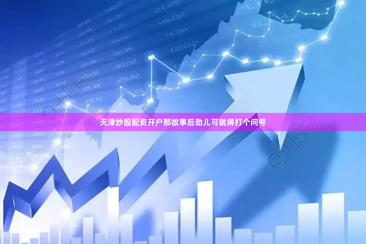 天津炒股配资开户那故事后劲儿可就得打个问号