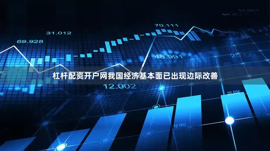 杠杆配资开户网我国经济基本面已出现边际改善