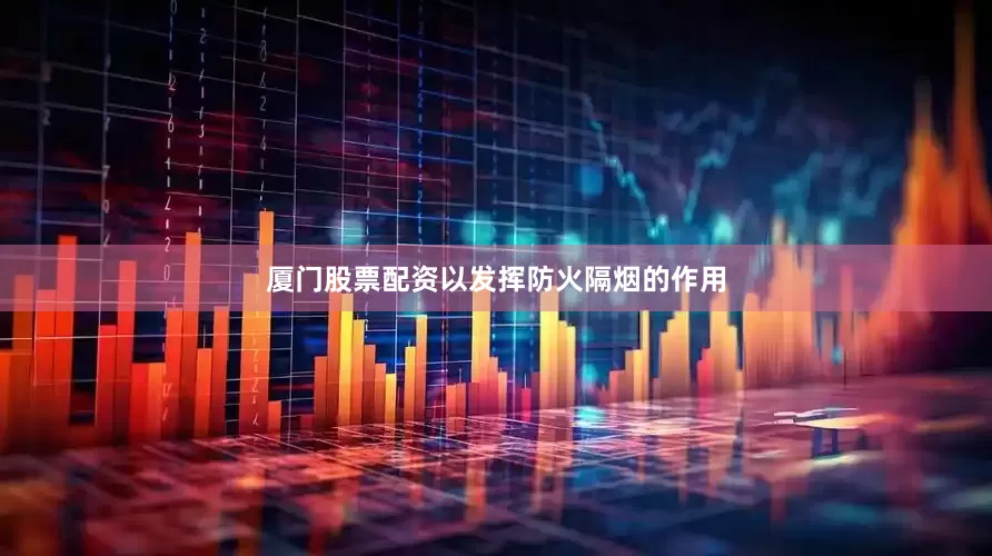 厦门股票配资以发挥防火隔烟的作用