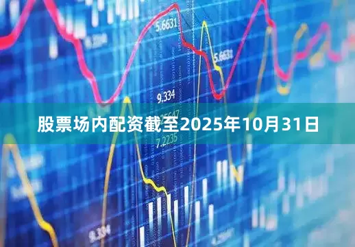 股票场内配资截至2025年10月31日